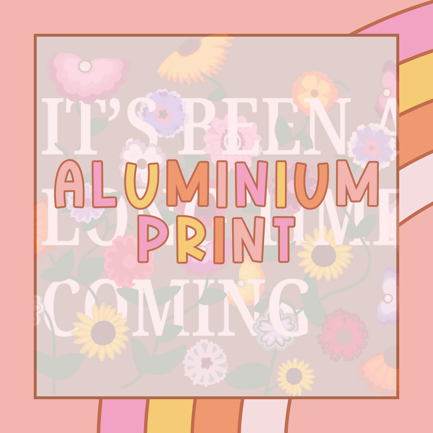 It's been a long time coming aluminium print